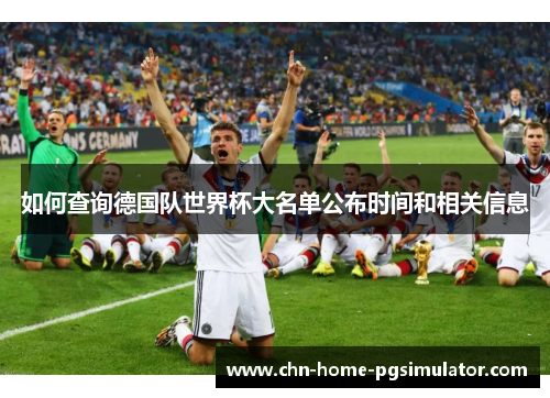 如何查询德国队世界杯大名单公布时间和相关信息 如何查询德国队世界杯大名单公布时间和相关信息
