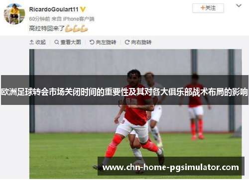 欧洲足球转会市场关闭时间的重要性及其对各大俱乐部战术布局的影响 欧洲足球转会市场关闭时间的重要性及其对各大俱乐部战术布局的影响