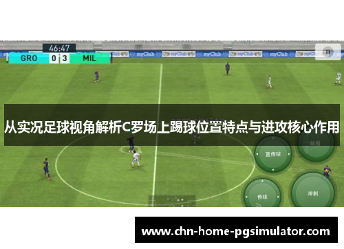 从实况足球视角解析C罗场上踢球位置特点与进攻核心作用 从实况足球视角解析C罗场上踢球位置特点与进攻核心作用