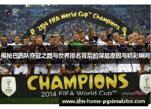 揭秘巴西队夺冠之路与世界排名背后的深层原因与精彩瞬间 揭秘巴西队夺冠之路与世界排名背后的深层原因与精彩瞬间
