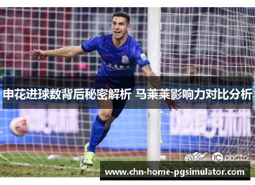 申花进球数背后秘密解析 马莱莱影响力对比分析 申花进球数背后秘密解析 马莱莱影响力对比分析