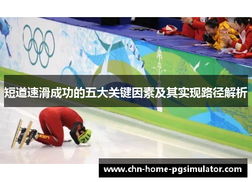 短道速滑成功的五大关键因素及其实现路径解析 短道速滑成功的五大关键因素及其实现路径解析