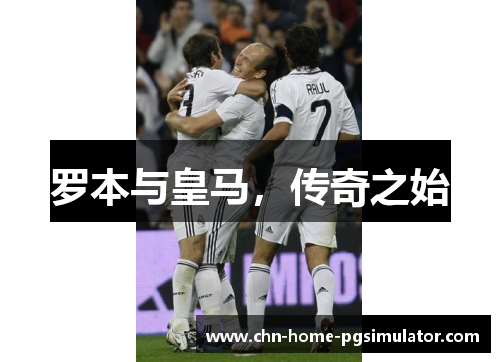 罗本与皇马,传奇之始 罗本与皇马,传奇之始