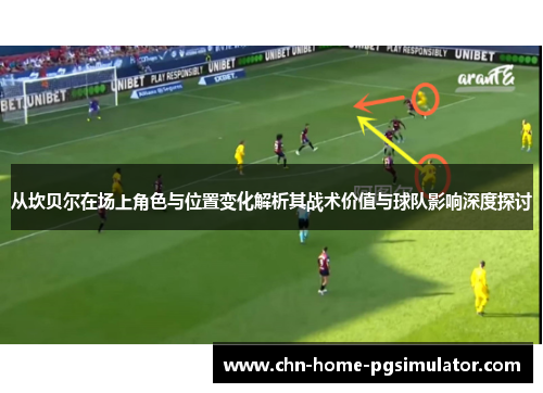 从坎贝尔在场上角色与位置变化解析其战术价值与球队影响深度探讨 从坎贝尔在场上角色与位置变化解析其战术价值与球队影响深度探讨