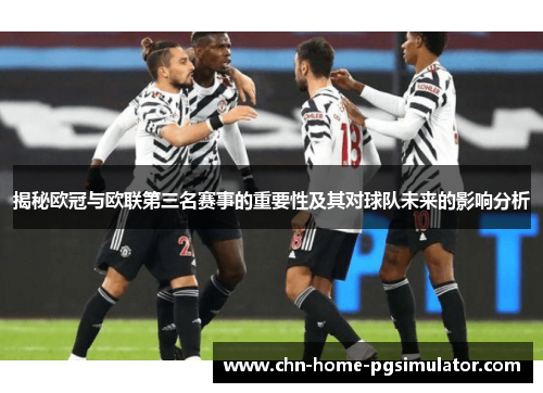 揭秘欧冠与欧联第三名赛事的重要性及其对球队未来的影响分析