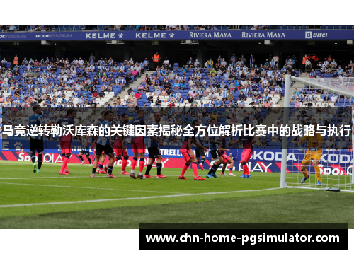 马竞逆转勒沃库森的关键因素揭秘全方位解析比赛中的战略与执行