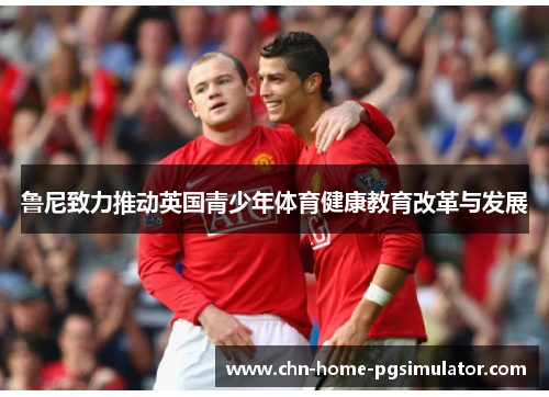 鲁尼致力推动英国青少年体育健康教育改革与发展