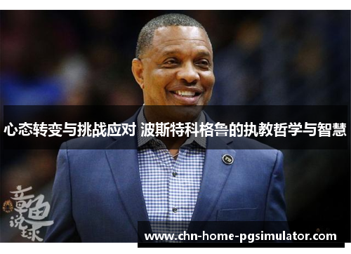 心态转变与挑战应对 波斯特科格鲁的执教哲学与智慧 心态转变与挑战应对 波斯特科格鲁的执教哲学与智慧