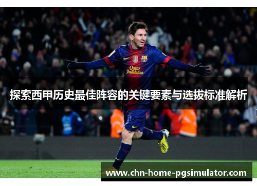 探索西甲历史最佳阵容的关键要素与选拔标准解析 探索西甲历史最佳阵容的关键要素与选拔标准解析