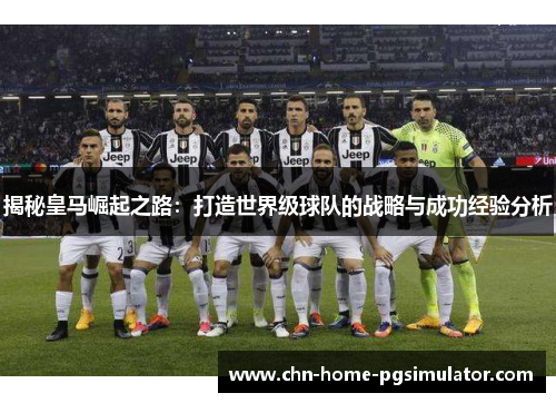 揭秘皇马崛起之路:打造世界级球队的战略与成功经验分析 揭秘皇马崛起之路:打造世界级球队的战略与成功经验分析