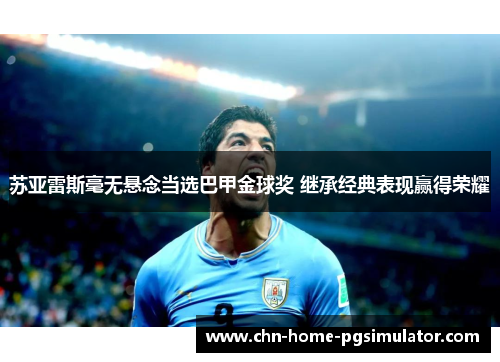苏亚雷斯毫无悬念当选巴甲金球奖 继承经典表现赢得荣耀